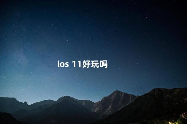 ios 11好玩吗