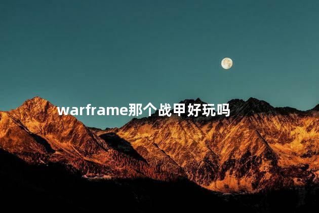 warframe那个战甲好玩吗