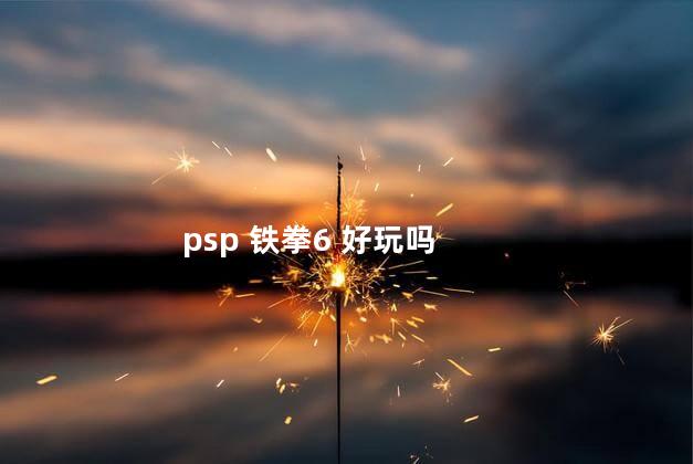 psp 铁拳6 好玩吗