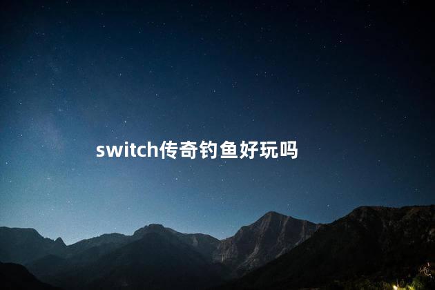 switch传奇钓鱼好玩吗