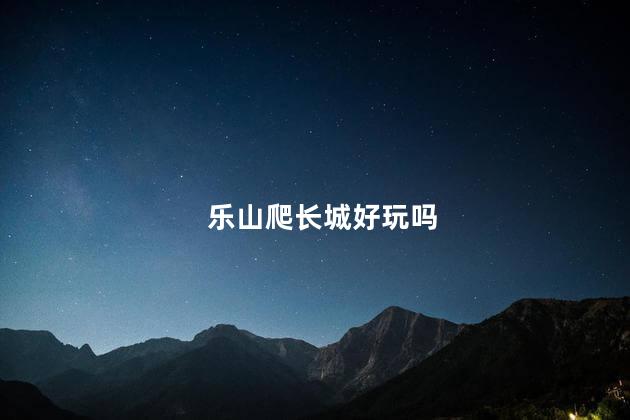 乐山爬长城好玩吗