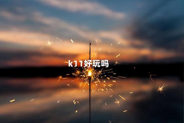 k11好玩吗