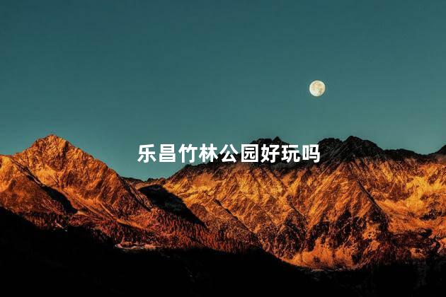 乐昌竹林公园好玩吗