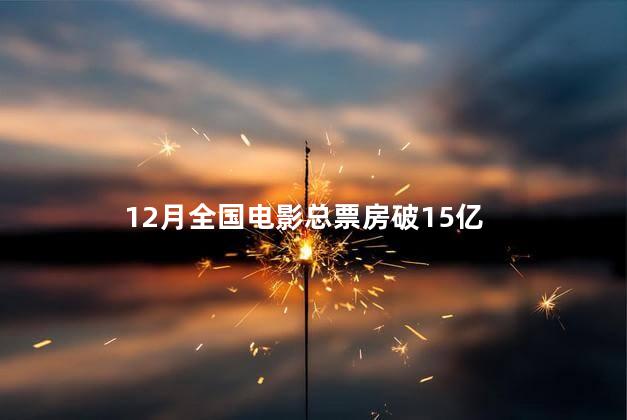 12月全国电影总票房破15亿