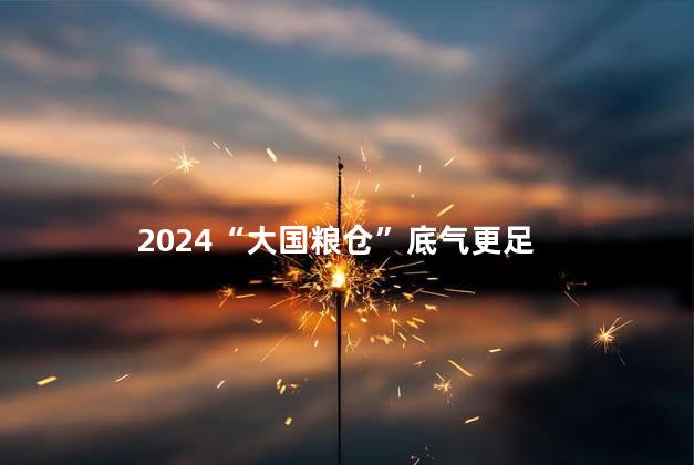 2024“大国粮仓”底气更足