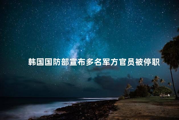 韩国国防部宣布多名军方官员被停职